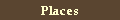 Places